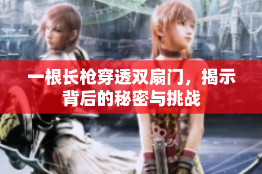 一根长枪穿透双扇门，揭示背后的秘密与挑战