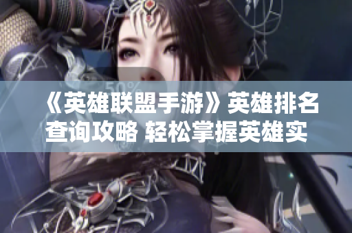 《英雄联盟手游》英雄排名查询攻略 轻松掌握英雄实力对比
