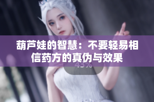 葫芦娃的智慧：不要轻易相信药方的真伪与效果