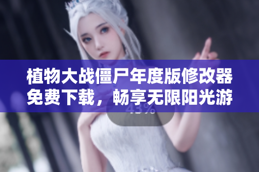 植物大战僵尸年度版修改器免费下载，畅享无限阳光游戏乐趣