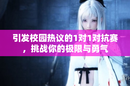 引发校园热议的1对1对抗赛，挑战你的极限与勇气