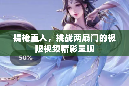 提枪直入，挑战两扇门的极限视频精彩呈现