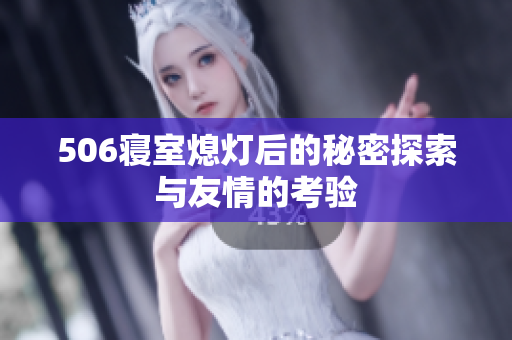 506寝室熄灯后的秘密探索与友情的考验
