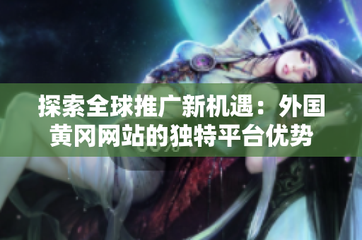 探索全球推广新机遇：外国黄冈网站的独特平台优势