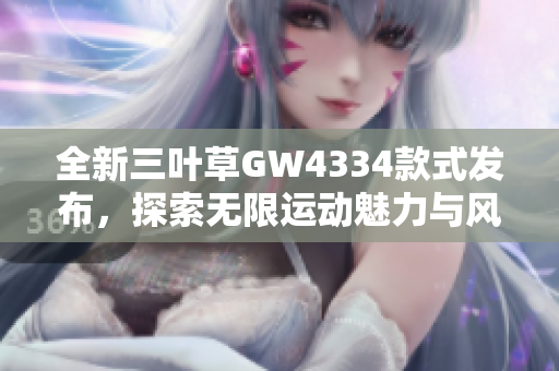 全新三叶草GW4334款式发布，探索无限运动魅力与风格