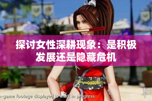 探讨女性深耕现象：是积极发展还是隐藏危机