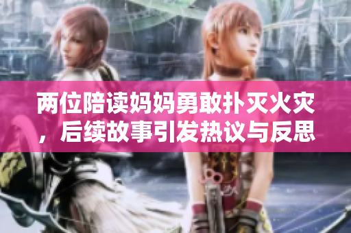 两位陪读妈妈勇敢扑灭火灾，后续故事引发热议与反思