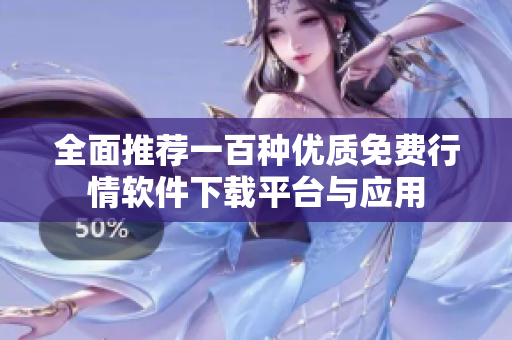 全面推荐一百种优质免费行情软件下载平台与应用