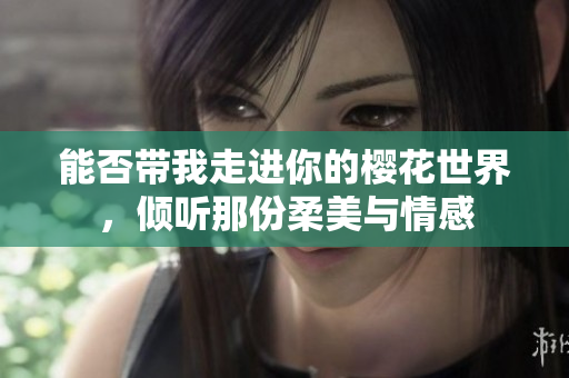 能否带我走进你的樱花世界，倾听那份柔美与情感