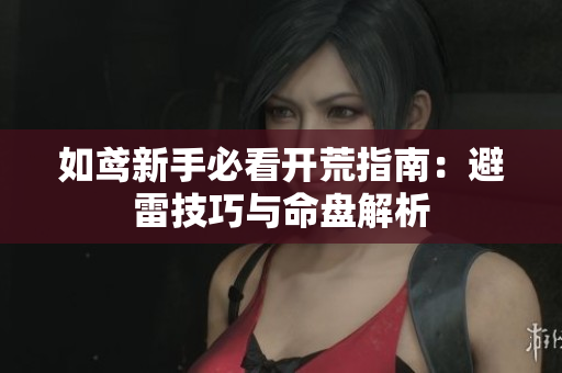 如鸢新手必看开荒指南：避雷技巧与命盘解析