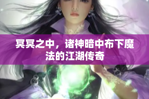冥冥之中，诸神暗中布下魔法的江湖传奇