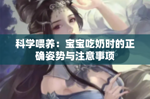 科学喂养：宝宝吃奶时的正确姿势与注意事项