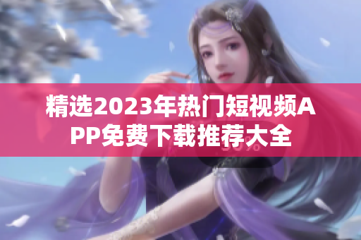 精选2023年热门短视频APP免费下载推荐大全