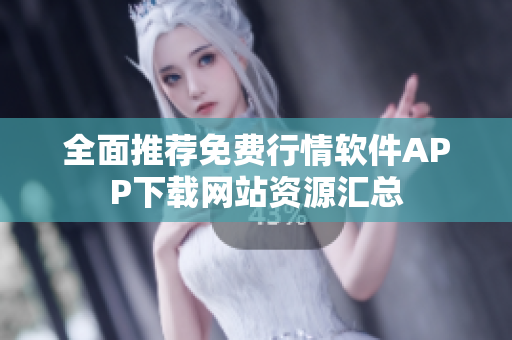 全面推荐免费行情软件APP下载网站资源汇总
