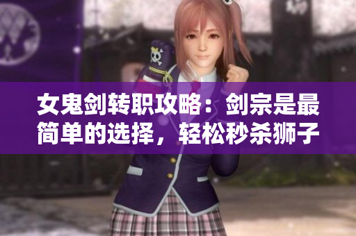女鬼剑转职攻略：剑宗是最简单的选择，轻松秒杀狮子头