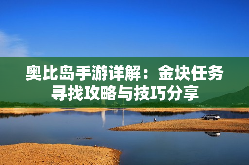 奥比岛手游详解：金块任务寻找攻略与技巧分享