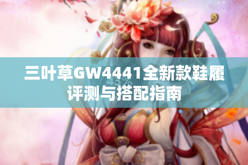 三叶草GW4441全新款鞋履评测与搭配指南