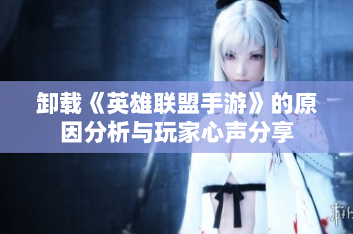 卸载《英雄联盟手游》的原因分析与玩家心声分享