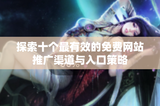 探索十个最有效的免费网站推广渠道与入口策略