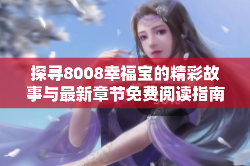 探寻8008幸福宝的精彩故事与最新章节免费阅读指南