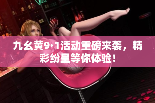 九幺黄9·1活动重磅来袭，精彩纷呈等你体验！