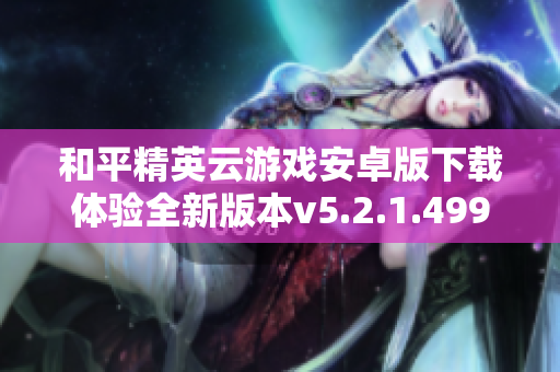 和平精英云游戏安卓版下载体验全新版本v5.2.1.4990