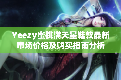 Yeezy蜜桃满天星鞋款最新市场价格及购买指南分析