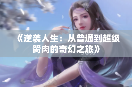 《逆袭人生：从普通到超级胬肉的奇幻之旅》
