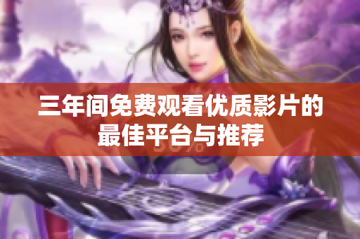 三年间免费观看优质影片的最佳平台与推荐