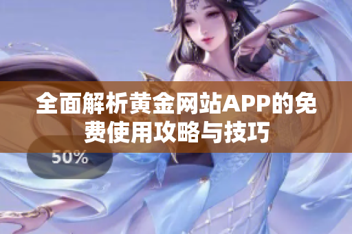 全面解析黄金网站APP的免费使用攻略与技巧