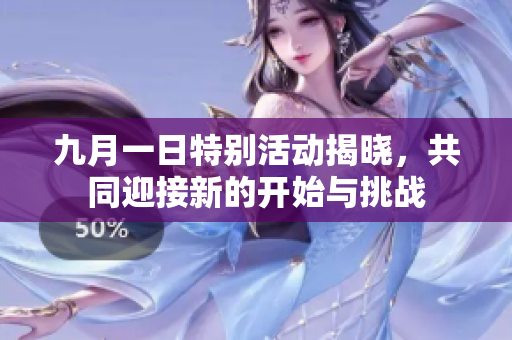 九月一日特别活动揭晓，共同迎接新的开始与挑战