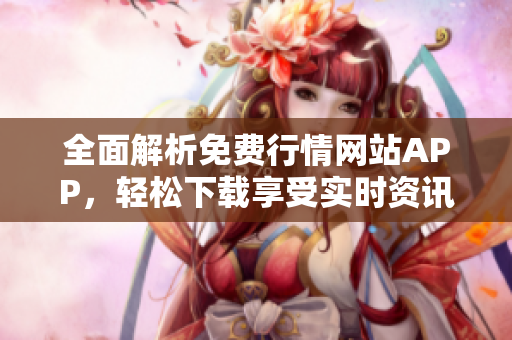 全面解析免费行情网站APP，轻松下载享受实时资讯