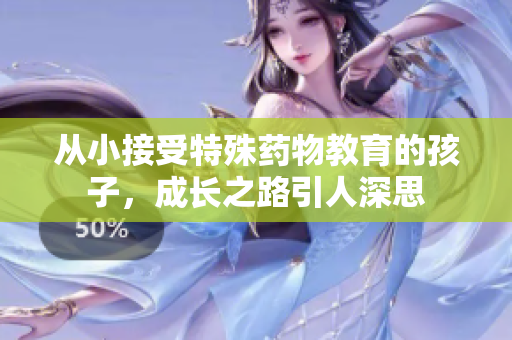 从小接受特殊药物教育的孩子，成长之路引人深思