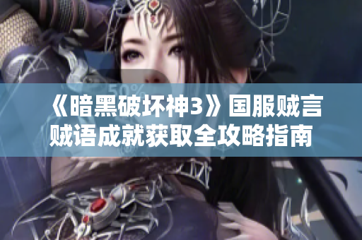 《暗黑破坏神3》国服贼言贼语成就获取全攻略指南