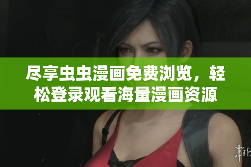 尽享虫虫漫画免费浏览，轻松登录观看海量漫画资源