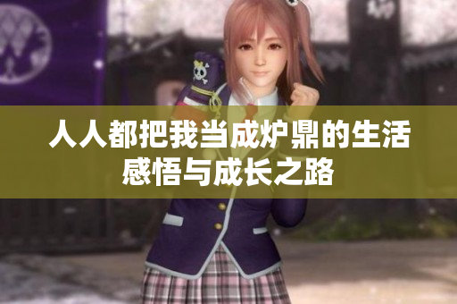 人人都把我当成炉鼎的生活感悟与成长之路