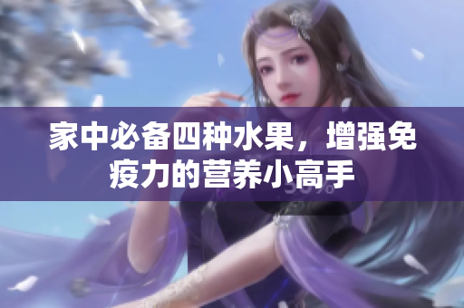 家中必备四种水果，增强免疫力的营养小高手
