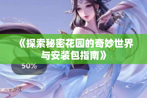 《探索秘密花园的奇妙世界与安装包指南》