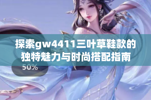 探索gw4411三叶草鞋款的独特魅力与时尚搭配指南