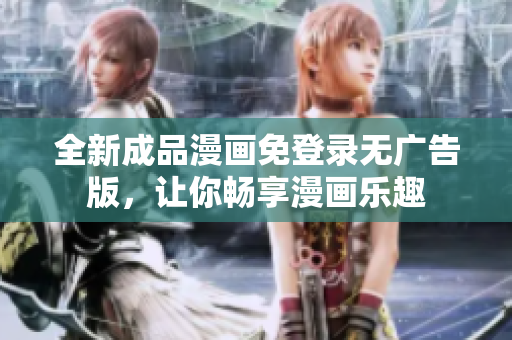 全新成品漫画免登录无广告版，让你畅享漫画乐趣