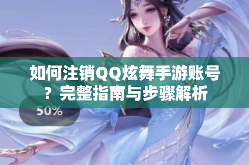 如何注销QQ炫舞手游账号？完整指南与步骤解析