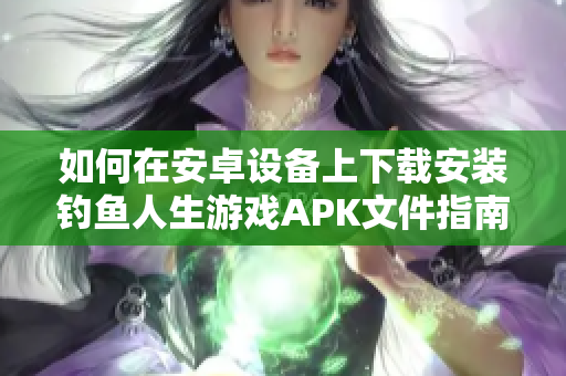 如何在安卓设备上下载安装钓鱼人生游戏APK文件指南