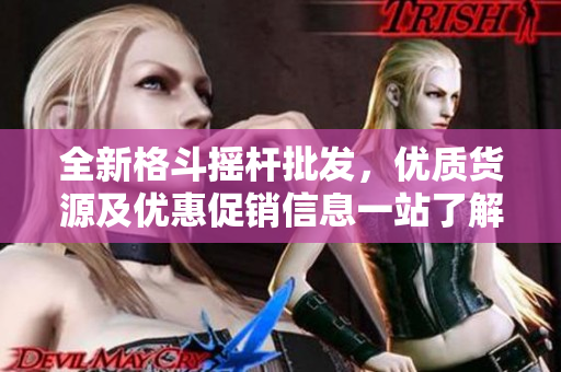 全新格斗摇杆批发，优质货源及优惠促销信息一站了解