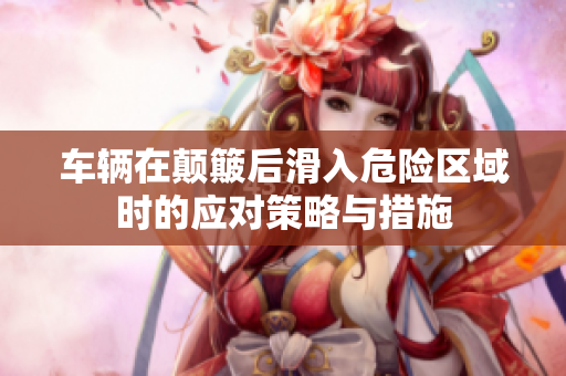 车辆在颠簸后滑入危险区域时的应对策略与措施