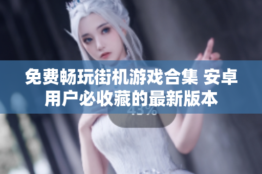 免费畅玩街机游戏合集 安卓用户必收藏的最新版本