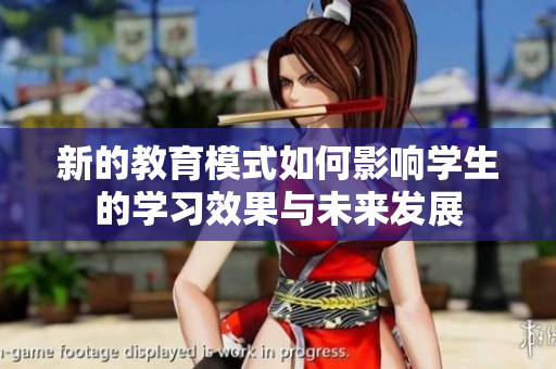 新的教育模式如何影响学生的学习效果与未来发展