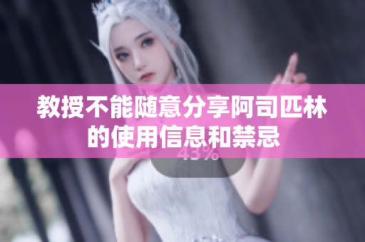 教授不能随意分享阿司匹林的使用信息和禁忌