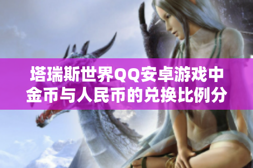 塔瑞斯世界QQ安卓游戏中金币与人民币的兑换比例分析