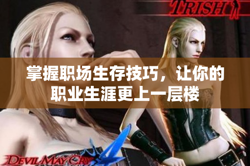 掌握职场生存技巧，让你的职业生涯更上一层楼