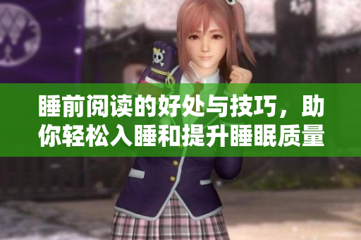 睡前阅读的好处与技巧，助你轻松入睡和提升睡眠质量